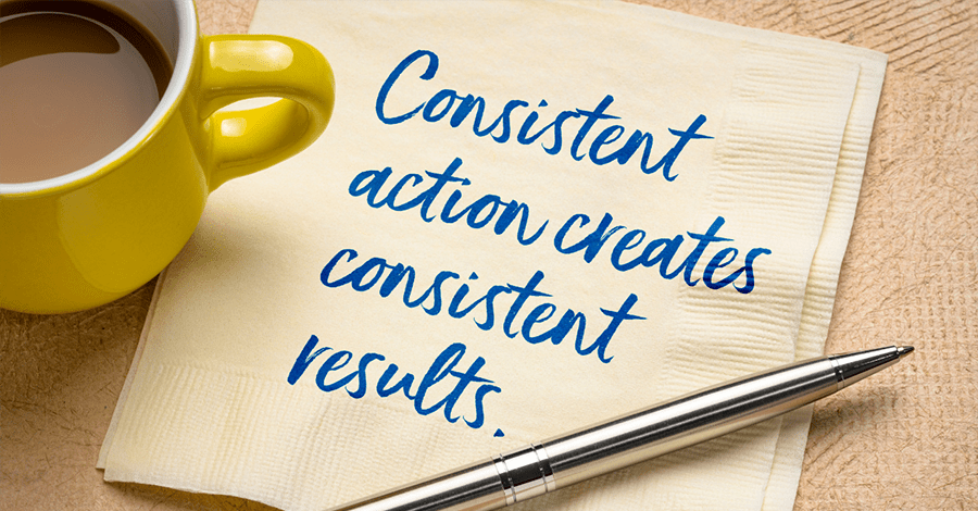 consistent actions creates consistent results.
